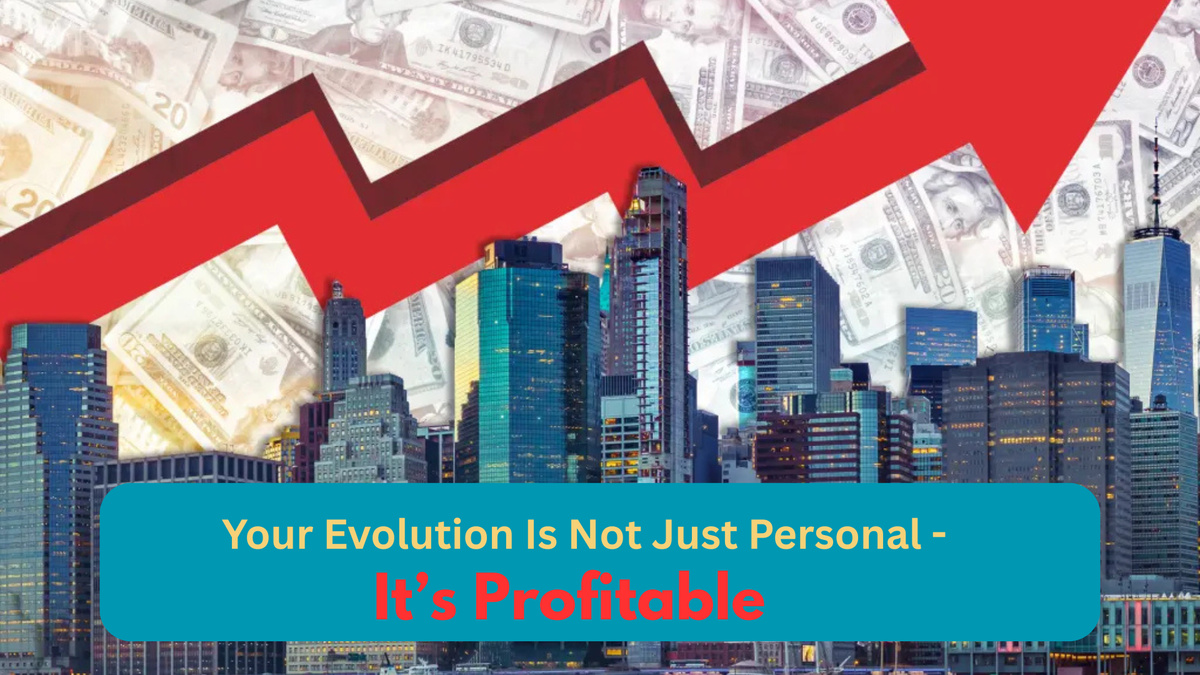 Your Evolution Is Not Just Personal—It’s Profitable