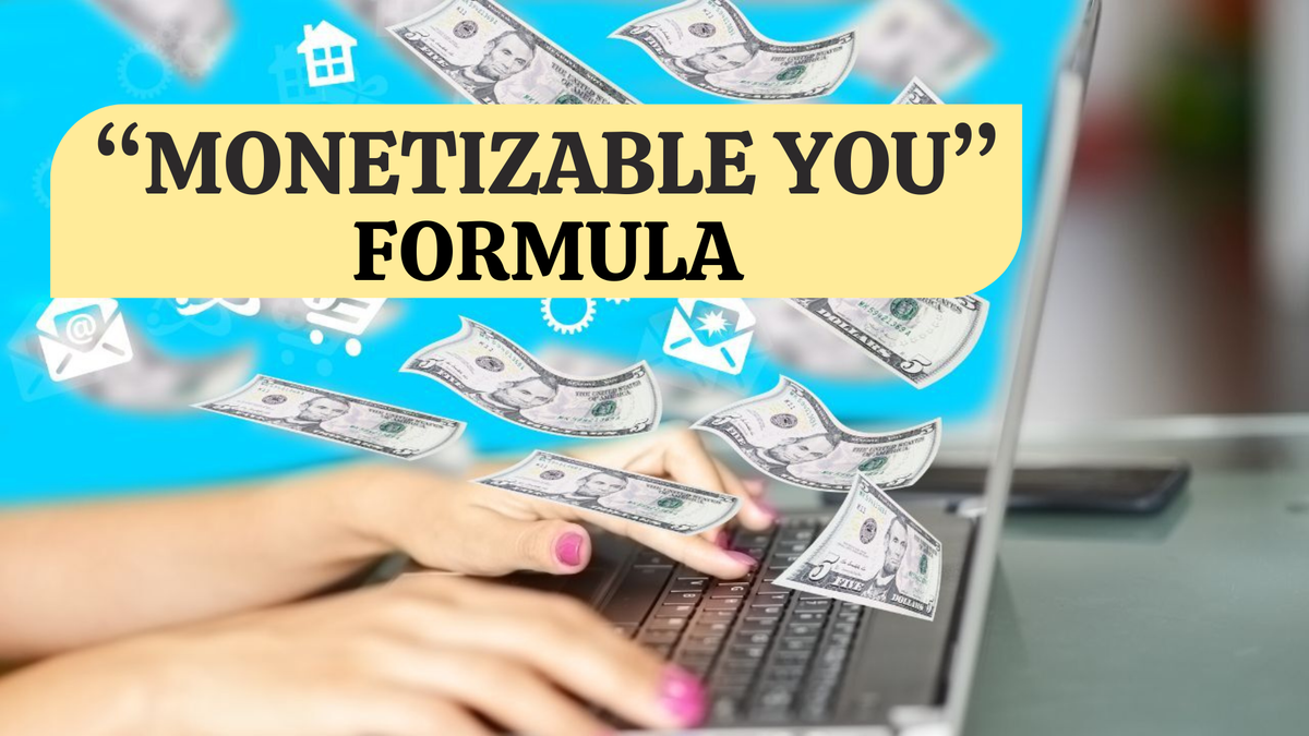The ‘Monetizable You’ Formula: How to Turn Your Life Experiences into Income