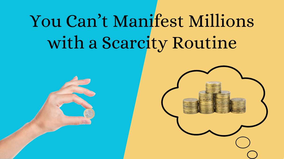 You Can’t Manifest Millions with a Scarcity Routine