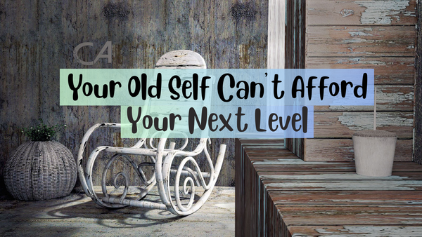 Your Old Self Can’t Afford Your Next Level
