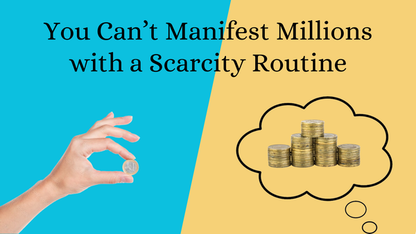 You Can’t Manifest Millions with a Scarcity Routine